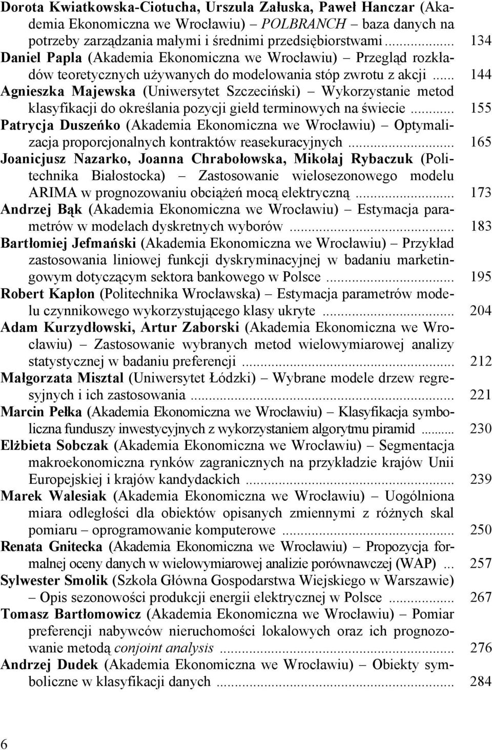 .. 144 Agnieszka Majewska (Uniwersytet Szczeciński) Wykorzystanie metod klasyfikacji do określania pozycji giełd terminowych na świecie.