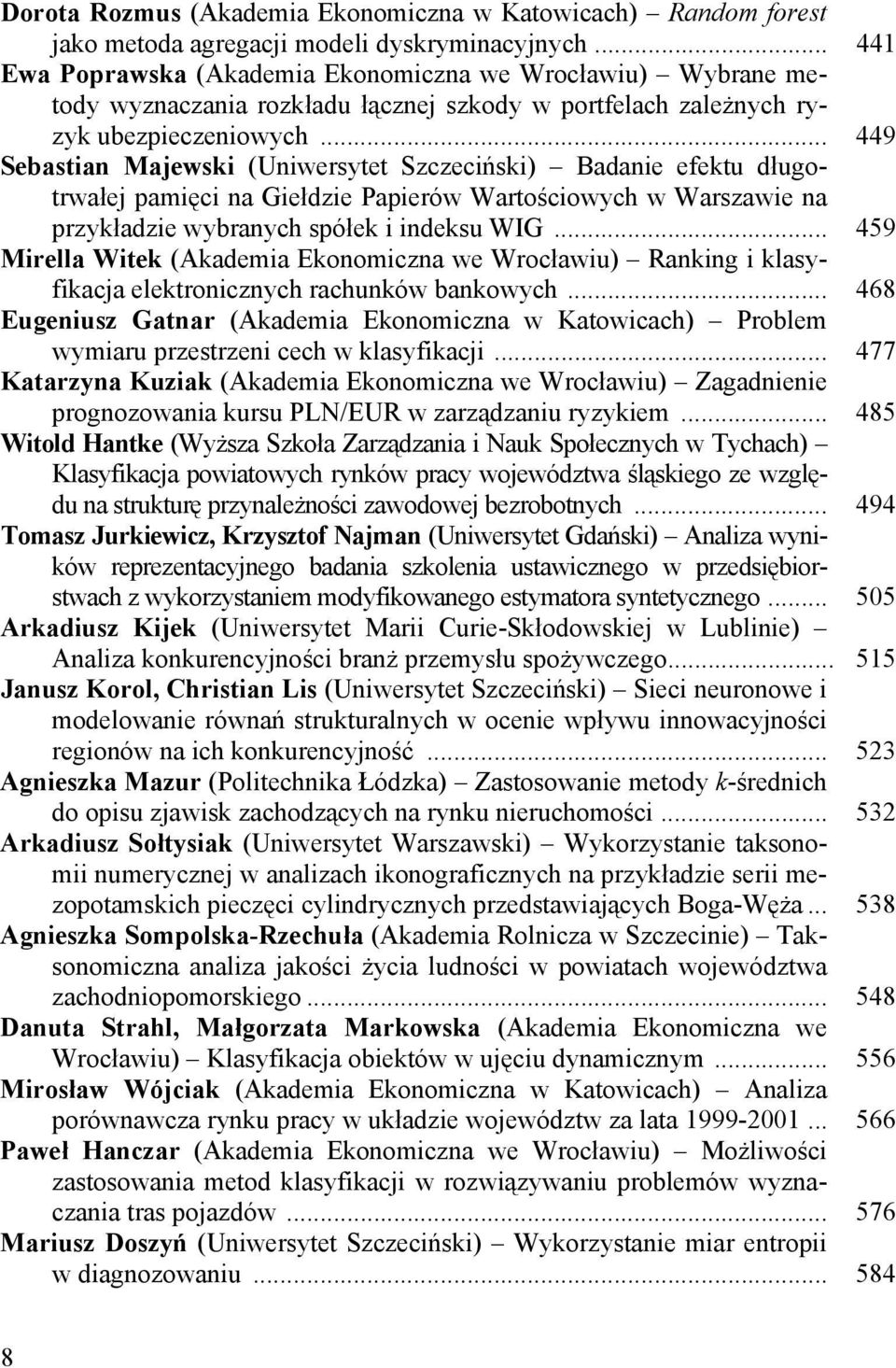 .. 449 Sebastian Majewski (Uniwersytet Szczeciński) Badanie efektu długotrwałej pamięci na Giełdzie Papierów Wartościowych w Warszawie na przykładzie wybranych spółek i indeksu WIG.