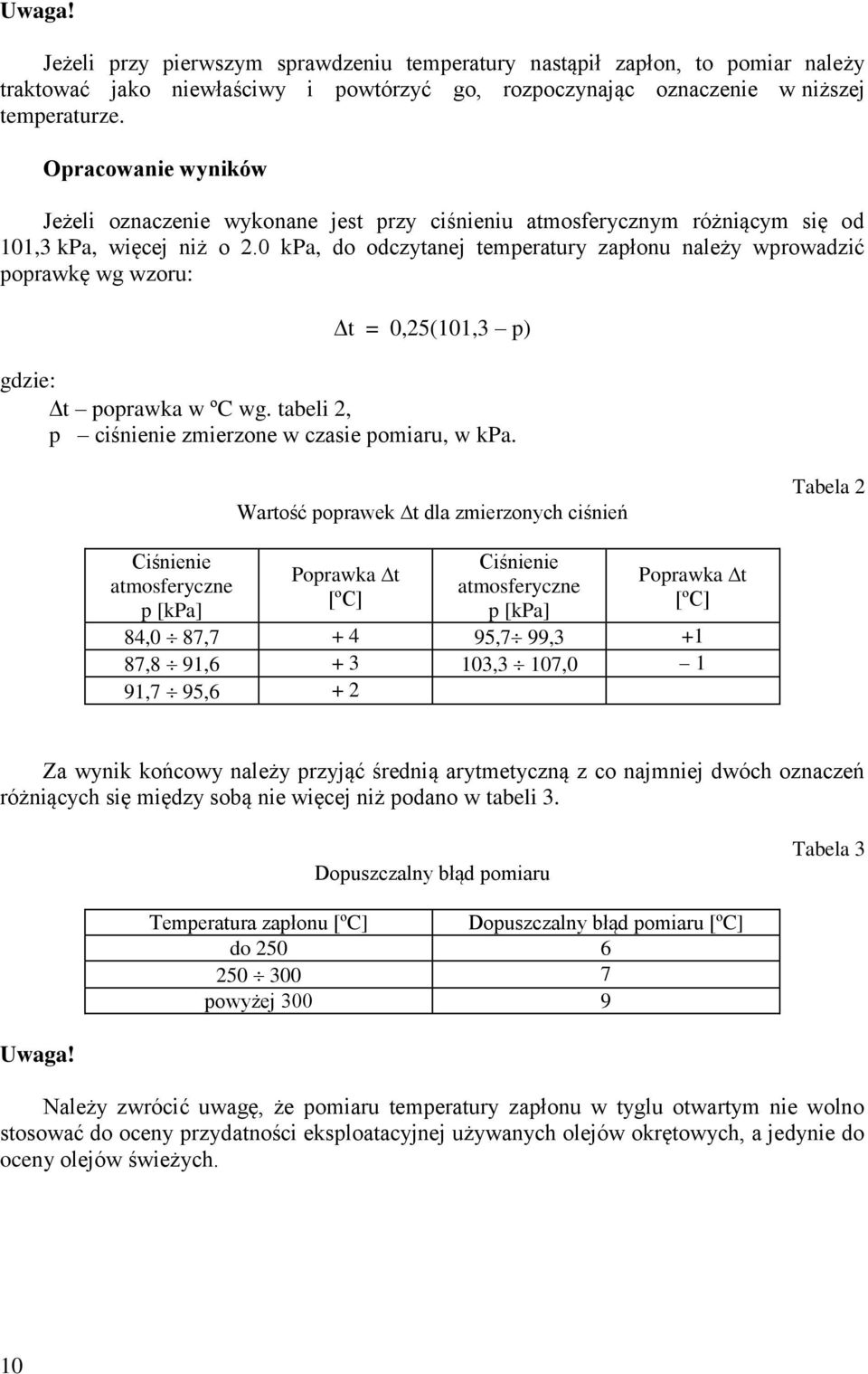 0 kpa, do odczytanej temperatury zapłonu należy wprowadzić poprawkę wg wzoru: t = 0,25(101,3 p) gdzie: t poprawka w ºC wg. tabeli 2, p ciśnienie zmierzone w czasie pomiaru, w kpa.