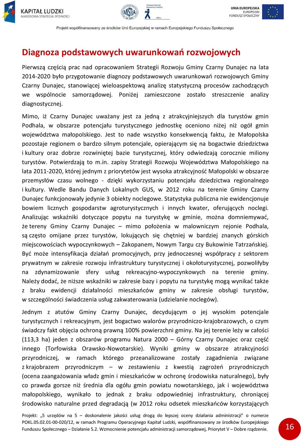 Mimo, iż Czarny Dunajec uważany jest za jedną z atrakcyjniejszych dla turystów gmin Podhala, w obszarze potencjału turystycznego jednostkę oceniono niżej niż ogół gmin województwa małopolskiego.