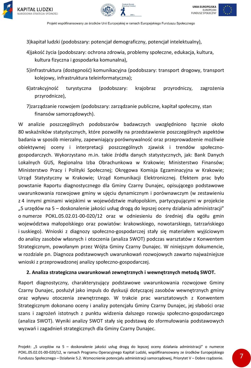 przyrodniczy, zagrożenia przyrodnicze), 7)zarządzanie rozwojem (podobszary: zarządzanie publiczne, kapitał społeczny, stan finansów samorządowych).