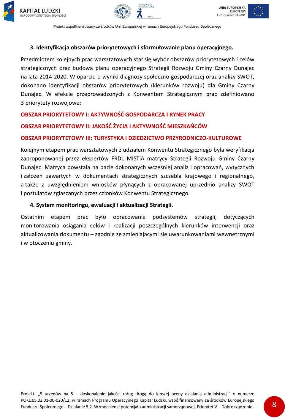 W oparciu o wyniki diagnozy społeczno-gospodarczej oraz analizy SWOT, dokonano identyfikacji obszarów priorytetowych (kierunków rozwoju) dla Gminy Czarny Dunajec.