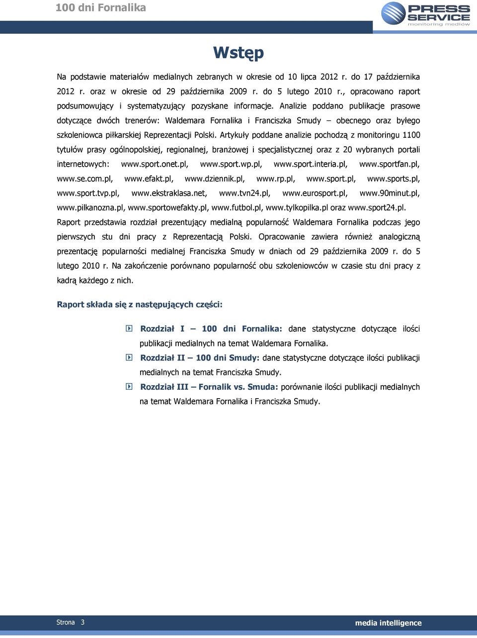 Analizie poddano publikacje prasowe dotyczące dwóch trenerów: Waldemara Fornalika i Franciszka Smudy obecnego oraz byłego szkoleniowca piłkarskiej Reprezentacji Polski.