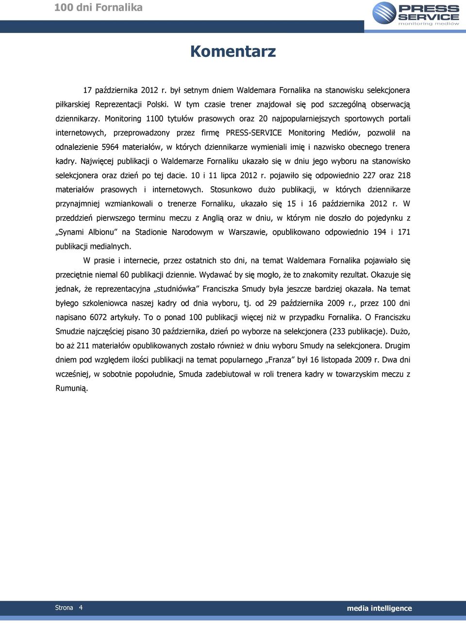 Monitoring 1100 tytułów prasowych oraz 20 najpopularniejszych sportowych portali internetowych, przeprowadzony przez firmę PRESS-SERVICE Monitoring Mediów, pozwolił na odnalezienie 5964 materiałów, w