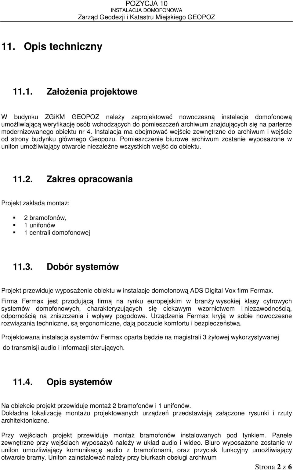 Pomieszczenie biurowe archiwum zostanie wyposaŝone w unifon umoŝliwiający otwarcie niezaleŝne wszystkich wejść do obiektu. 11.2.