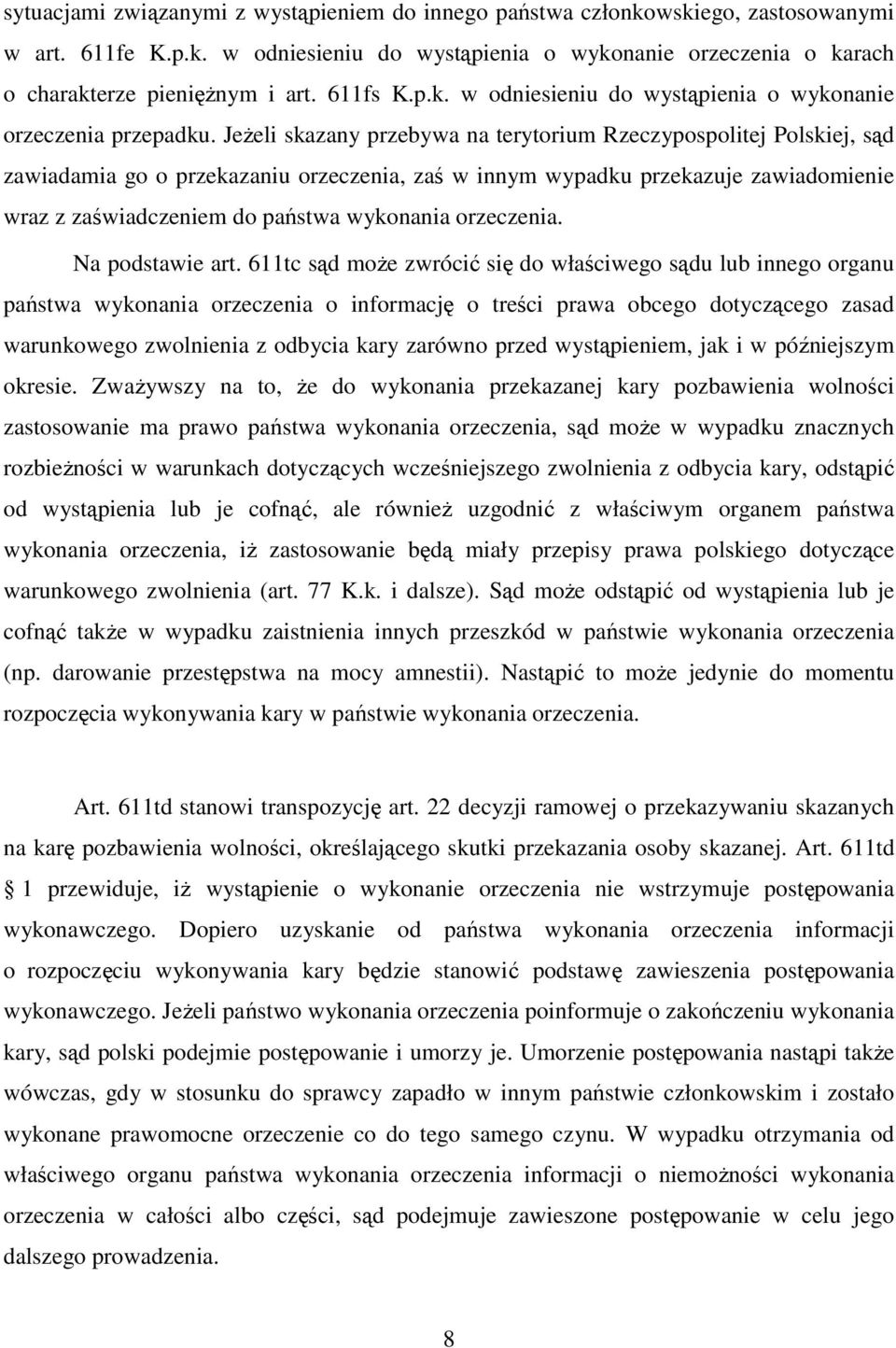 Jeżeli skazany przebywa na terytorium Rzeczypospolitej Polskiej, sąd zawiadamia go o przekazaniu orzeczenia, zaś w innym wypadku przekazuje zawiadomienie wraz z zaświadczeniem do państwa wykonania