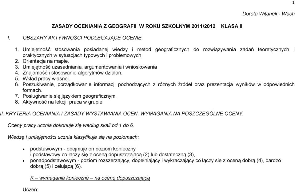 Umiejętność uzasadniania, argumentowania i wnioskowania 4. Znajomość i stosowanie algorytmów działań. 5. Wkład pracy własnej. 6.