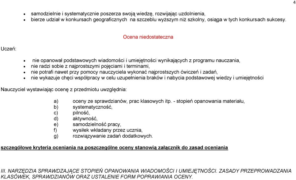 nauczyciela wykonać najprostszych ćwiczeń i zadań, nie wykazuje chęci współpracy w celu uzupełnienia braków i nabycia podstawowej wiedzy i umiejętności Nauczyciel wystawiając ocenę z przedmiotu