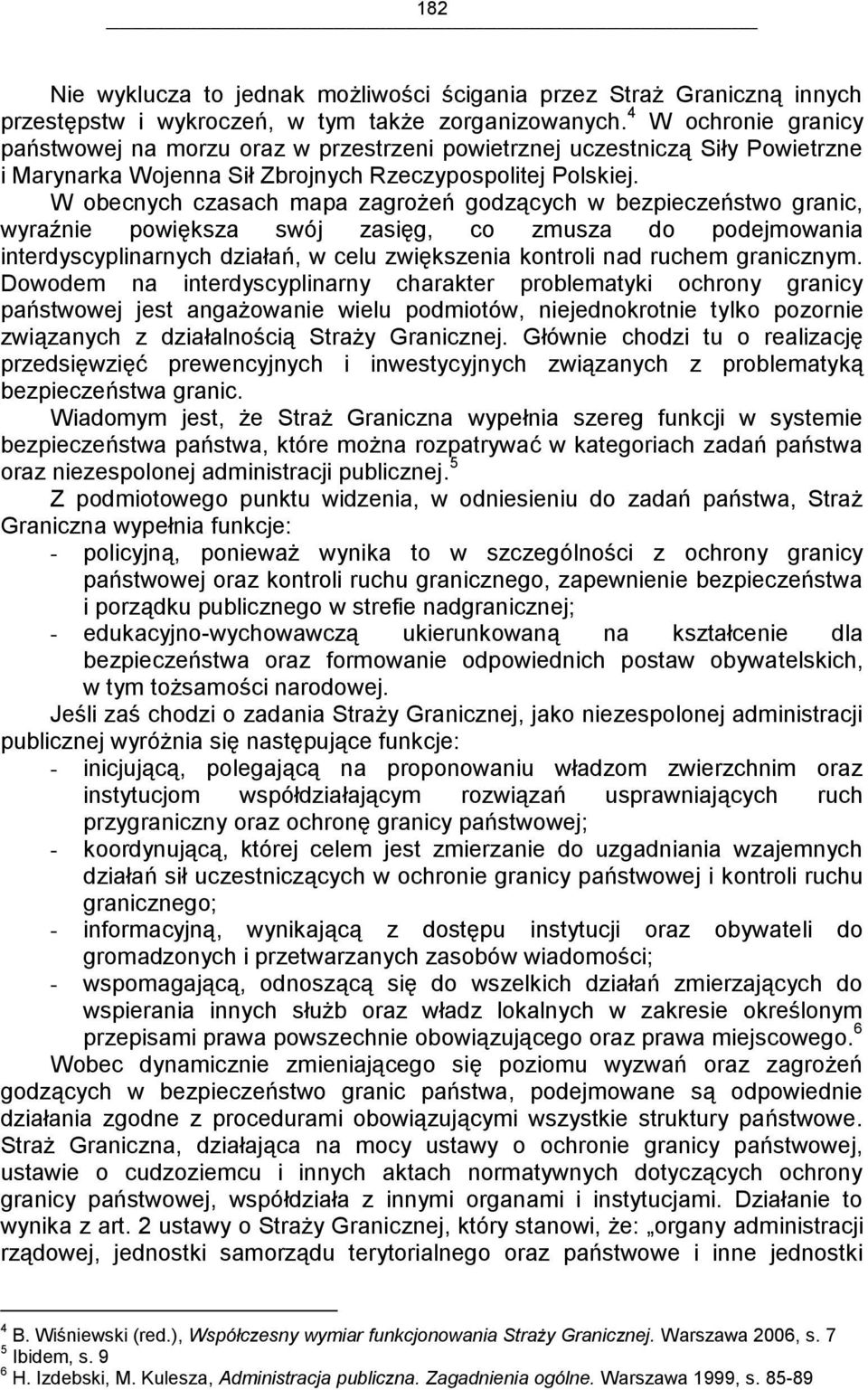 W obecnych czasach mapa zagrożeń godzących w bezpieczeństwo granic, wyraźnie powiększa swój zasięg, co zmusza do podejmowania interdyscyplinarnych działań, w celu zwiększenia kontroli nad ruchem