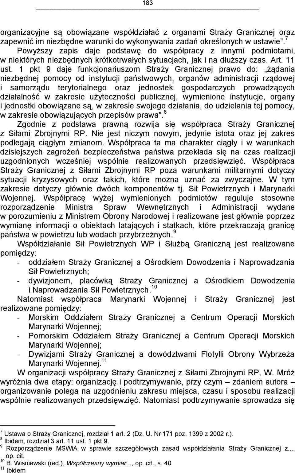 1 pkt 9 daje funkcjonariuszom Straży Granicznej prawo do: żądania niezbędnej pomocy od instytucji państwowych, organów administracji rządowej i samorządu terytorialnego oraz jednostek gospodarczych