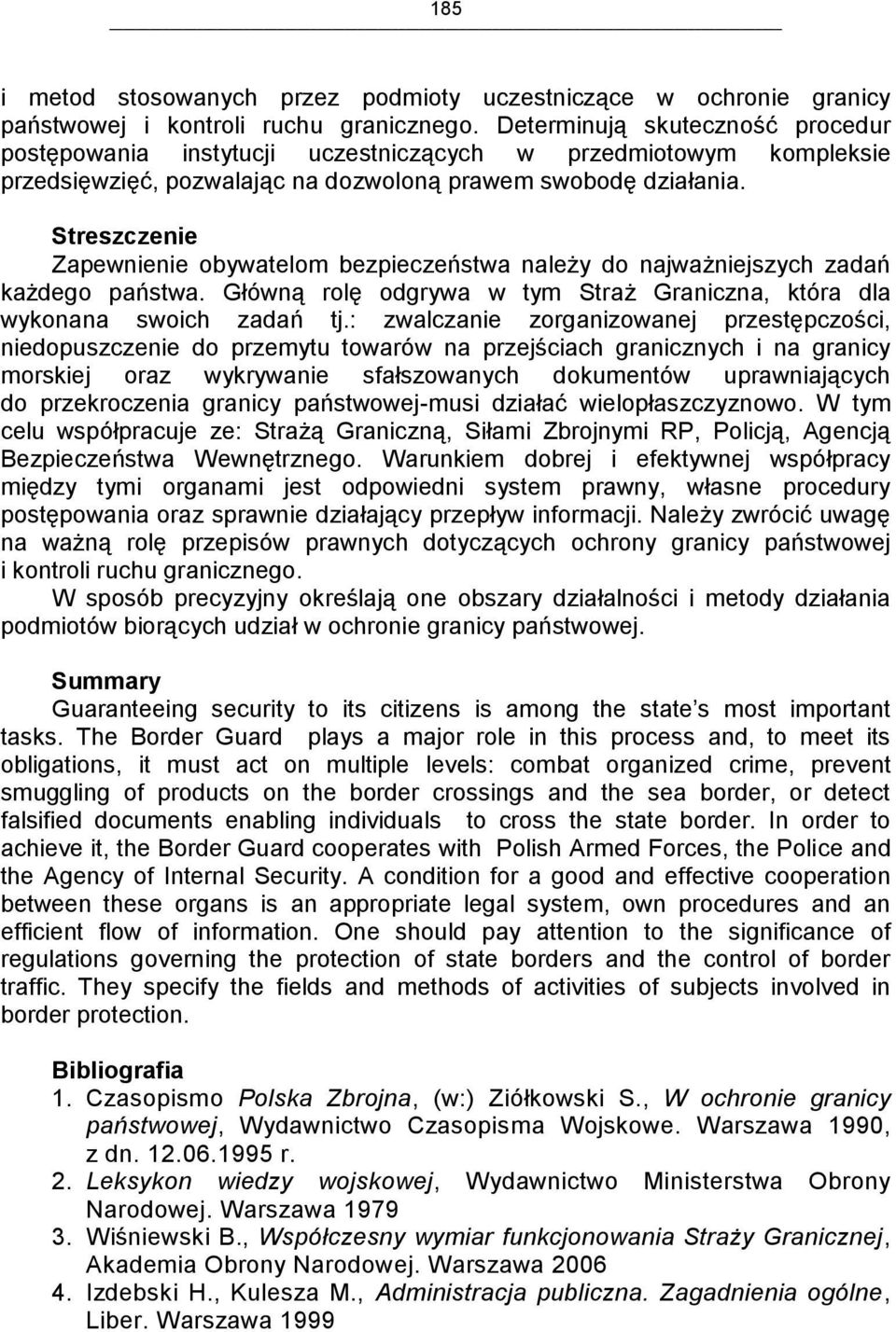 Streszczenie Zapewnienie obywatelom bezpieczeństwa należy do najważniejszych zadań każdego państwa. Główną rolę odgrywa w tym Straż Graniczna, która dla wykonana swoich zadań tj.