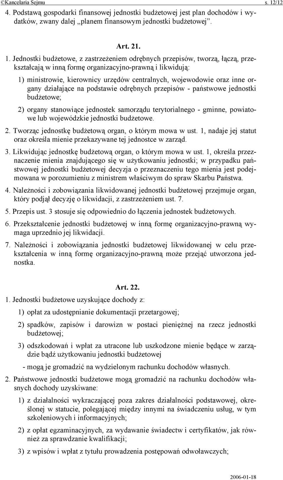 Jednostki budżetowe, z zastrzeżeniem odrębnych przepisów, tworzą, łączą, przekształcają w inną formę organizacyjno-prawną i likwidują: 1) ministrowie, kierownicy urzędów centralnych, wojewodowie oraz