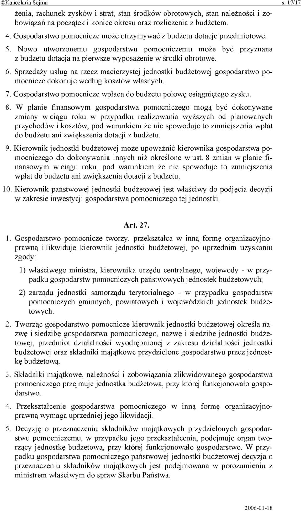 Sprzedaży usług na rzecz macierzystej jednostki budżetowej gospodarstwo pomocnicze dokonuje według kosztów własnych. 7. Gospodarstwo pomocnicze wpłaca do budżetu połowę osiągniętego zysku. 8.