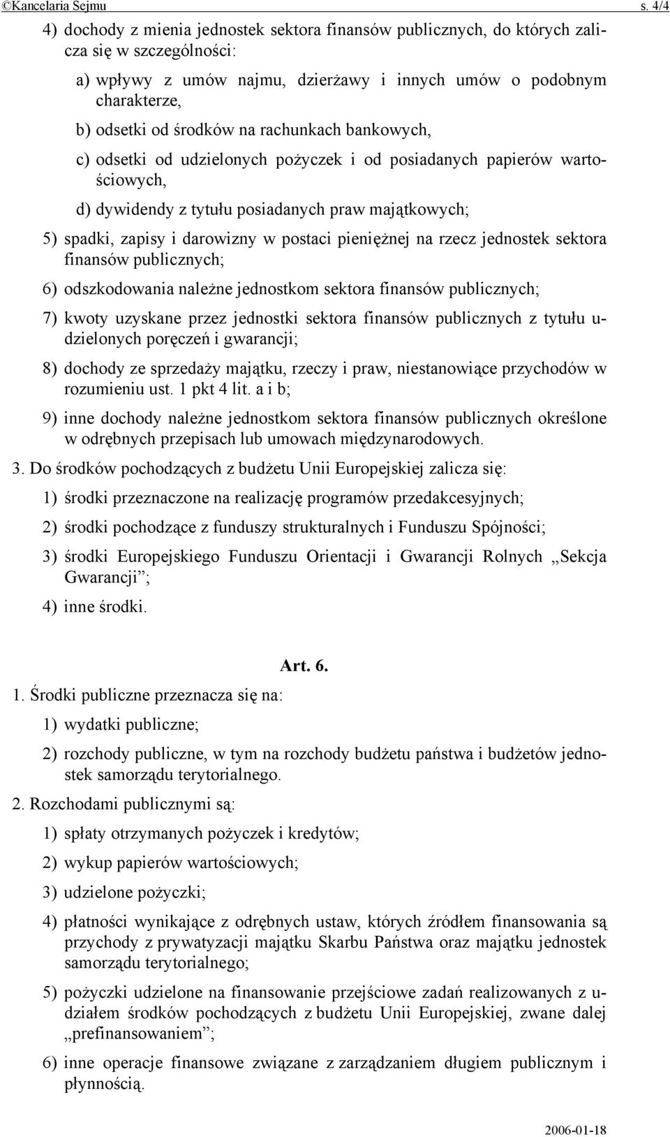 na rachunkach bankowych, c) odsetki od udzielonych pożyczek i od posiadanych papierów wartościowych, d) dywidendy z tytułu posiadanych praw majątkowych; 5) spadki, zapisy i darowizny w postaci