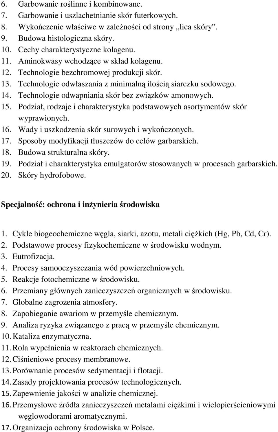 Technologie odwapniania skór bez związków amonowych. 15. Podział, rodzaje i charakterystyka podstawowych asortymentów skór wyprawionych. 16. Wady i uszkodzenia skór surowych i wykończonych. 17.