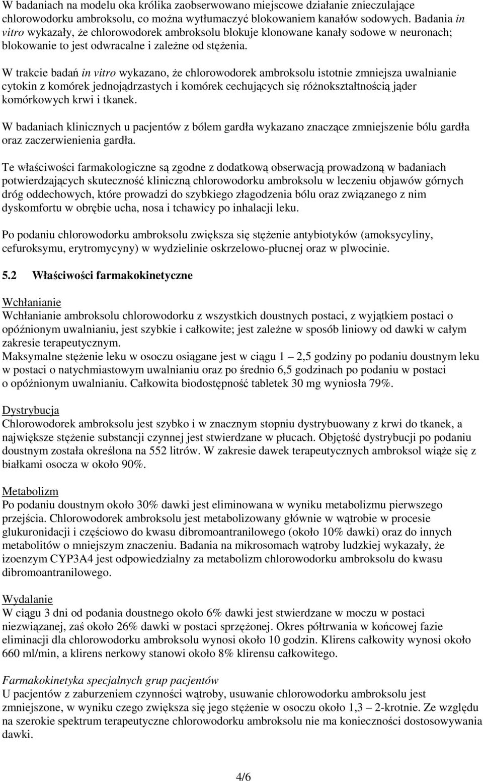 W trakcie badań in vitro wykazano, że chlorowodorek ambroksolu istotnie zmniejsza uwalnianie cytokin z komórek jednojądrzastych i komórek cechujących się różnokształtnością jąder komórkowych krwi i