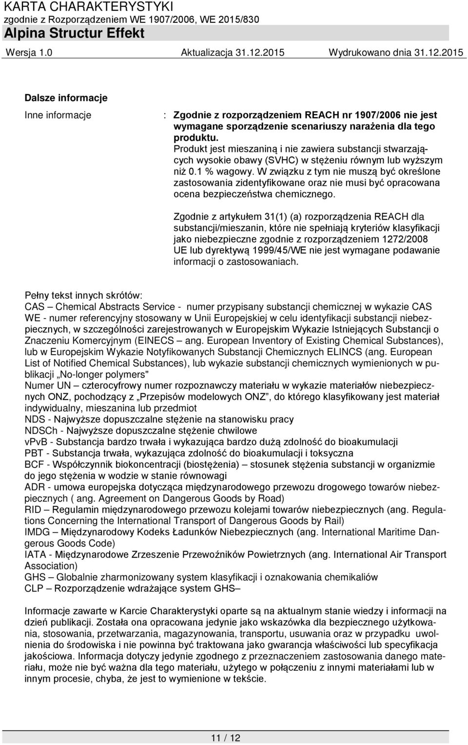 W związku z tym nie muszą być określone zastosowania zidentyfikowane oraz nie musi być opracowana ocena bezpieczeństwa chemicznego.