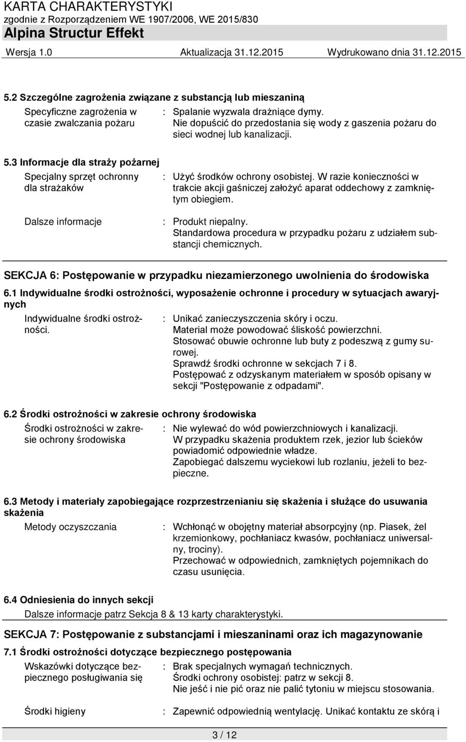 W razie konieczności w trakcie akcji gaśniczej założyć aparat oddechowy z zamkniętym obiegiem. Dalsze informacje : Produkt niepalny.