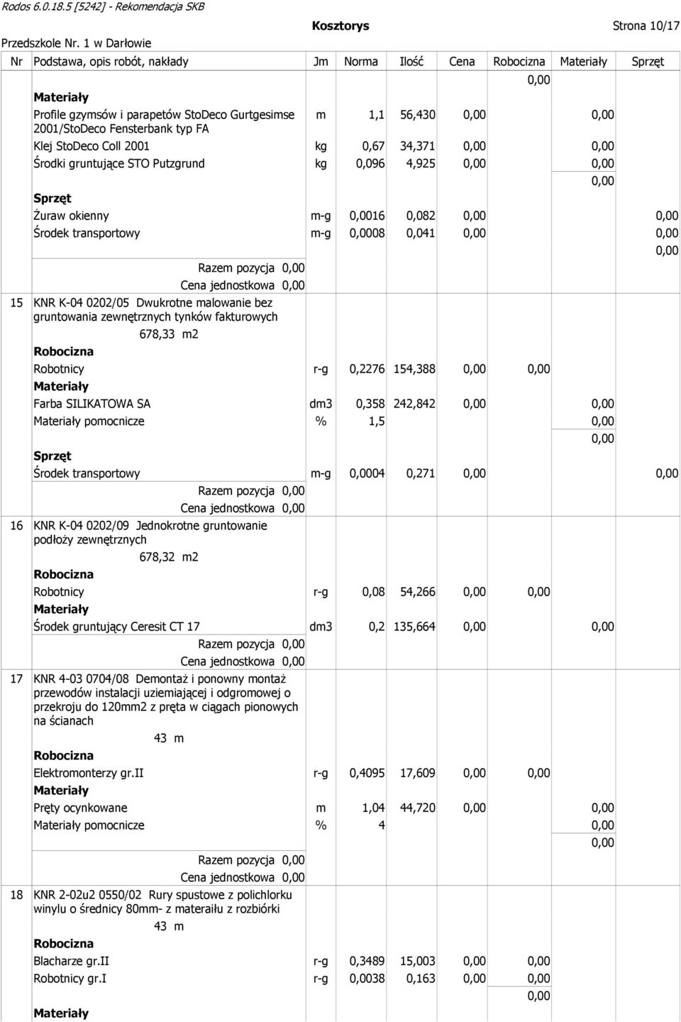 gruntowania zewnętrznych tynków fakturowych 678,33 m2 Robotnicy r-g 0,2276 154,388 Farba SILIKATOWA SA dm3 0,358 242,842 pomocnicze % 1,5 Środek transportowy m-g 04 0,271 Razem pozycja Cena