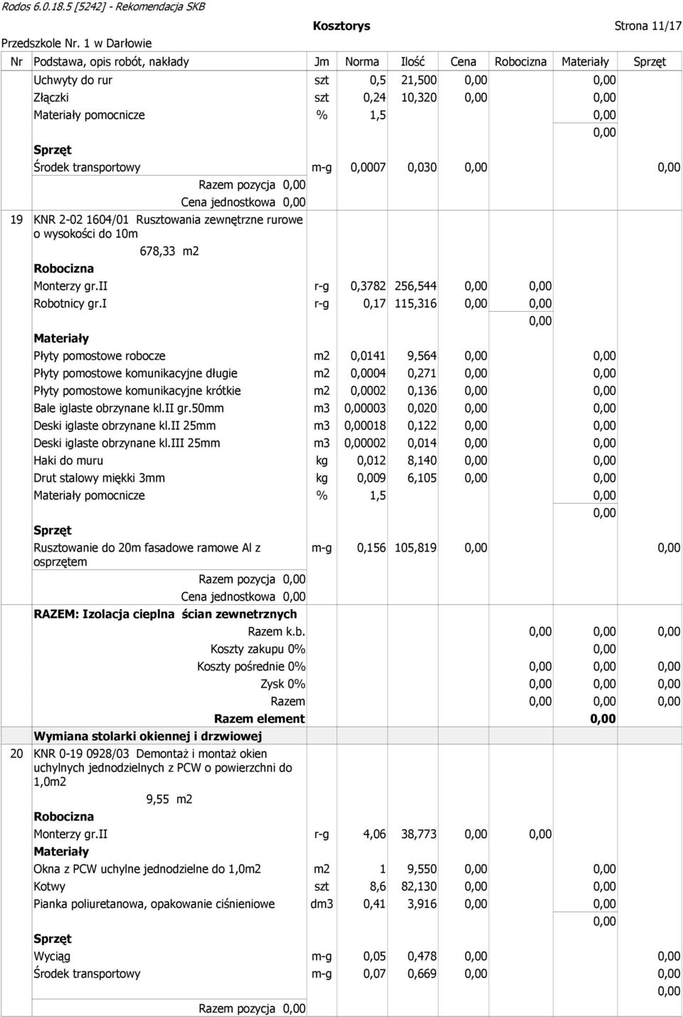 i r-g 0,17 115,316 Płyty pomostowe robocze m2 0,0141 9,564 Płyty pomostowe komunikacyjne długie m2 04 0,271 Płyty pomostowe komunikacyjne krótkie m2 02 0,136 Bale iglaste obrzynane kl.ii gr.