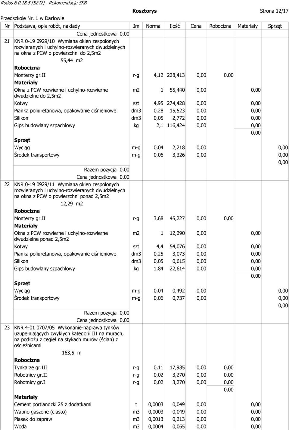 ii r-g 4,12 228,413 Okna z PCW rozwierne i uchylno-rozwierne dwudzielne do 2,5m2 m2 1 55,440 Kotwy szt 4,95 274,428 Pianka poliuretanowa, opakowanie ciśnieniowe dm3 0,28 15,523 Silikon dm3 0,05 2,772