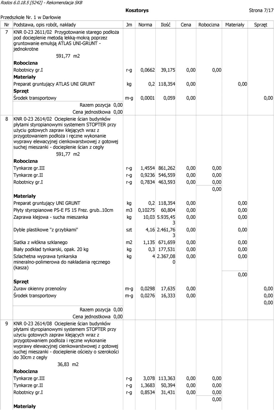 i r-g 0,0662 39,175 Preparat gruntujący ATLAS UNI GRUNT kg 0,2 118,354 Środek transportowy m-g 01 0,059 Razem pozycja Cena jednostkowa 8 KNR 0-23 2614/02 Ocieplenie ścian budynków płytami