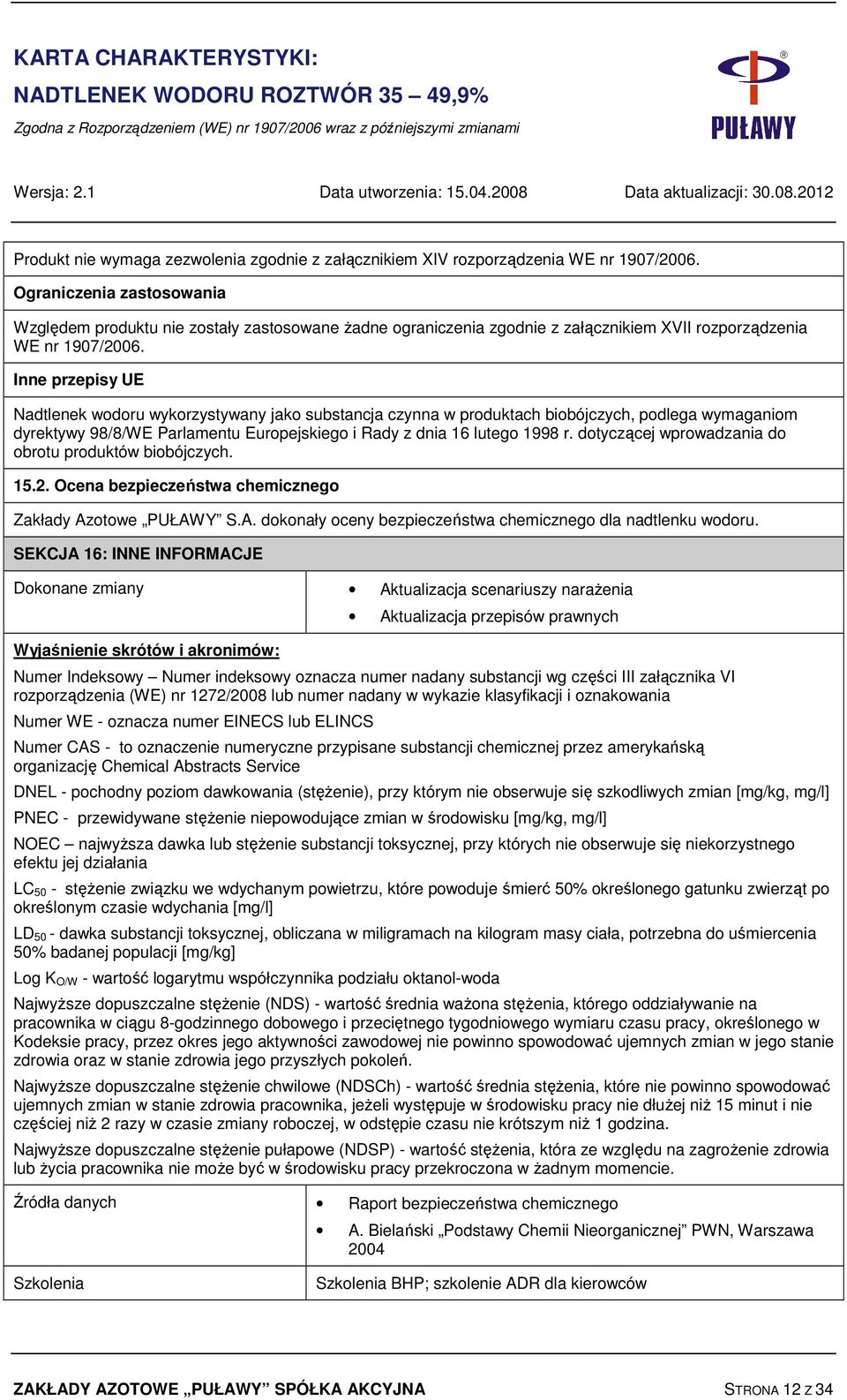 Ograniczenia zastosowania Względem produktu nie zostały zastosowane żadne ograniczenia zgodnie z załącznikiem XVII rozporządzenia WE nr 1907/2006.