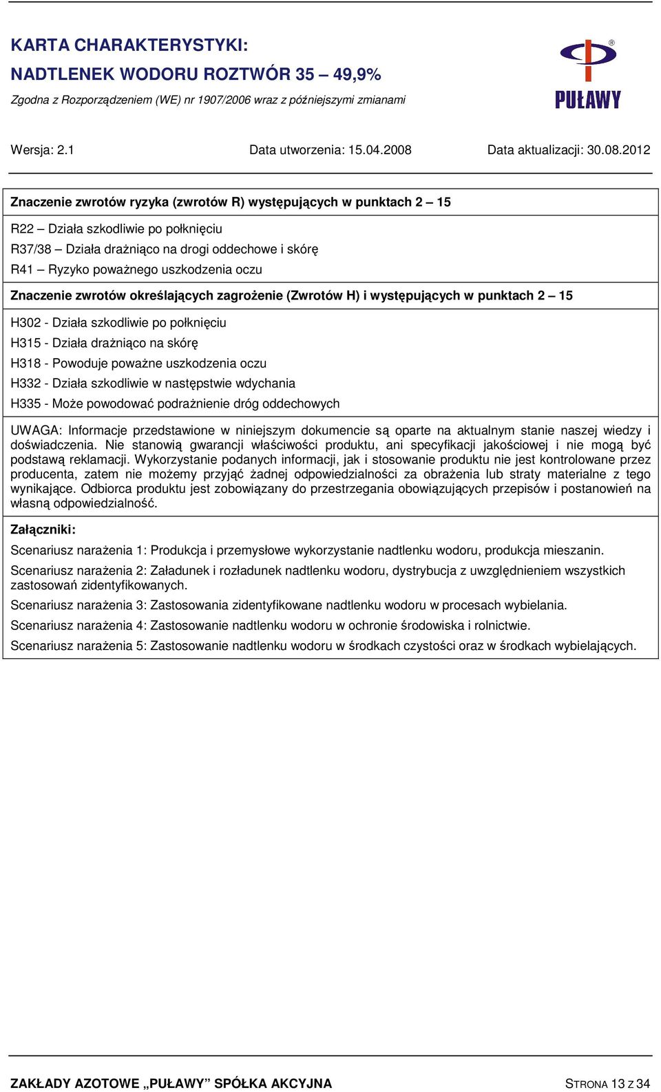 2012 Znaczenie zwrotów ryzyka (zwrotów R) występujących w punktach 2 15 R22 Działa szkodliwie po połknięciu R37/38 Działa drażniąco na drogi oddechowe i skórę R41 Ryzyko poważnego uszkodzenia oczu