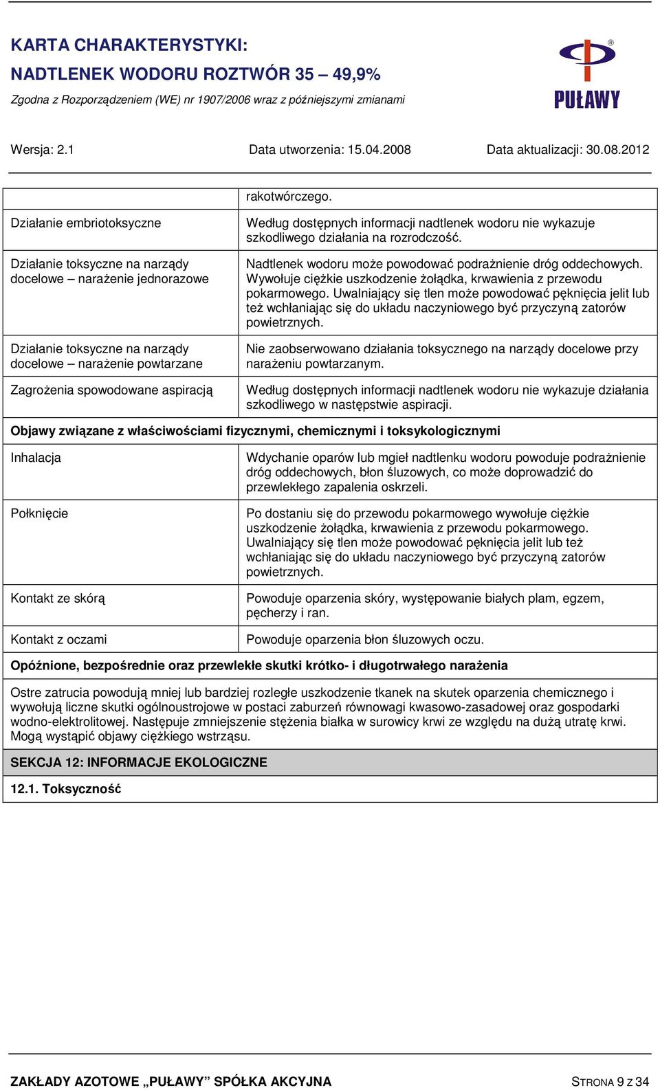 informacji nadtlenek wodoru nie wykazuje szkodliwego działania na rozrodczość. Nadtlenek wodoru może powodować podrażnienie dróg oddechowych.