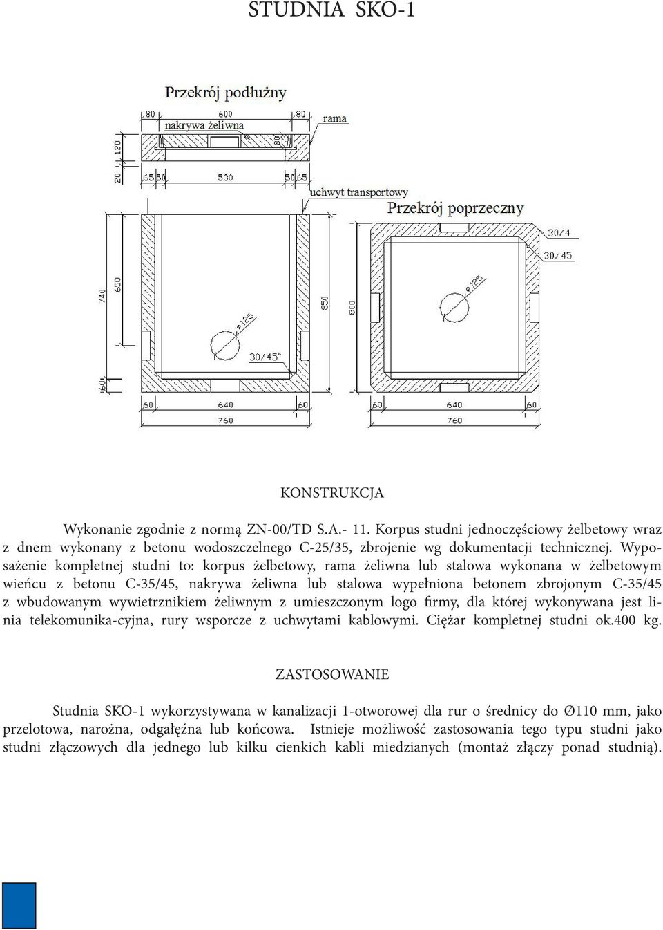 wbudowanym wywietrznikiem żeliwnym z umieszczonym logo firmy, dla której wykonywana jest linia telekomunika-cyjna, rury wsporcze z uchwytami kablowymi. Ciężar kompletnej studni ok.400 kg.