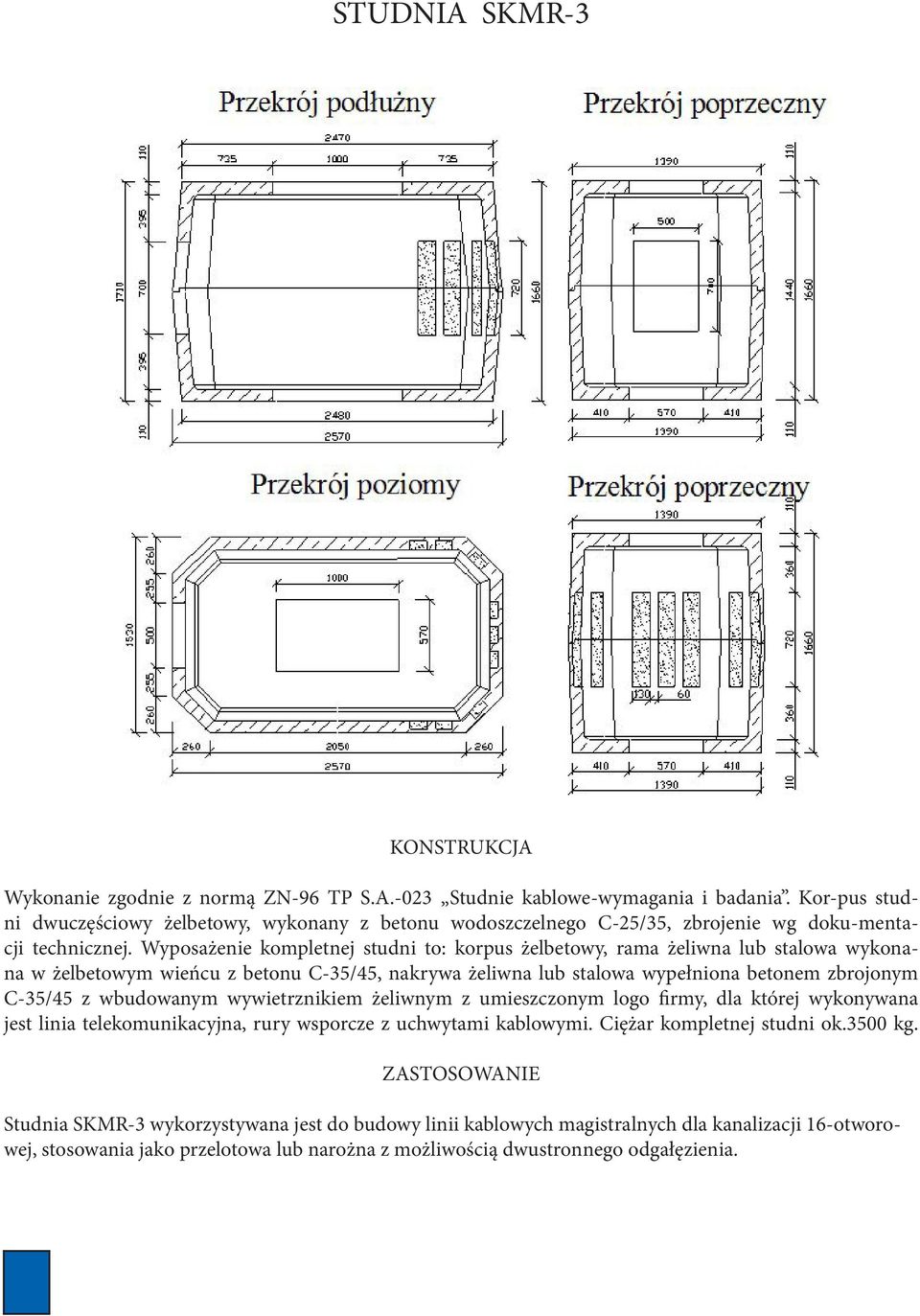 Wyposażenie kompletnej studni to: korpus żelbetowy, rama żeliwna lub stalowa wykonana w żelbetowym wieńcu z betonu C-35/45, nakrywa żeliwna lub stalowa wypełniona betonem zbrojonym C-35/45 z