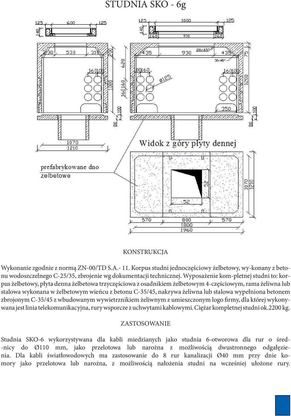 nakrywa żeliwna lub stalowa wypełniona betonem zbrojonym C-35/45 z wbudowanym wywietrznikiem żeliwnym z umieszczonym logo firmy, dla której wykonywana jest linia telekomunikacyjna, rury wsporcze z