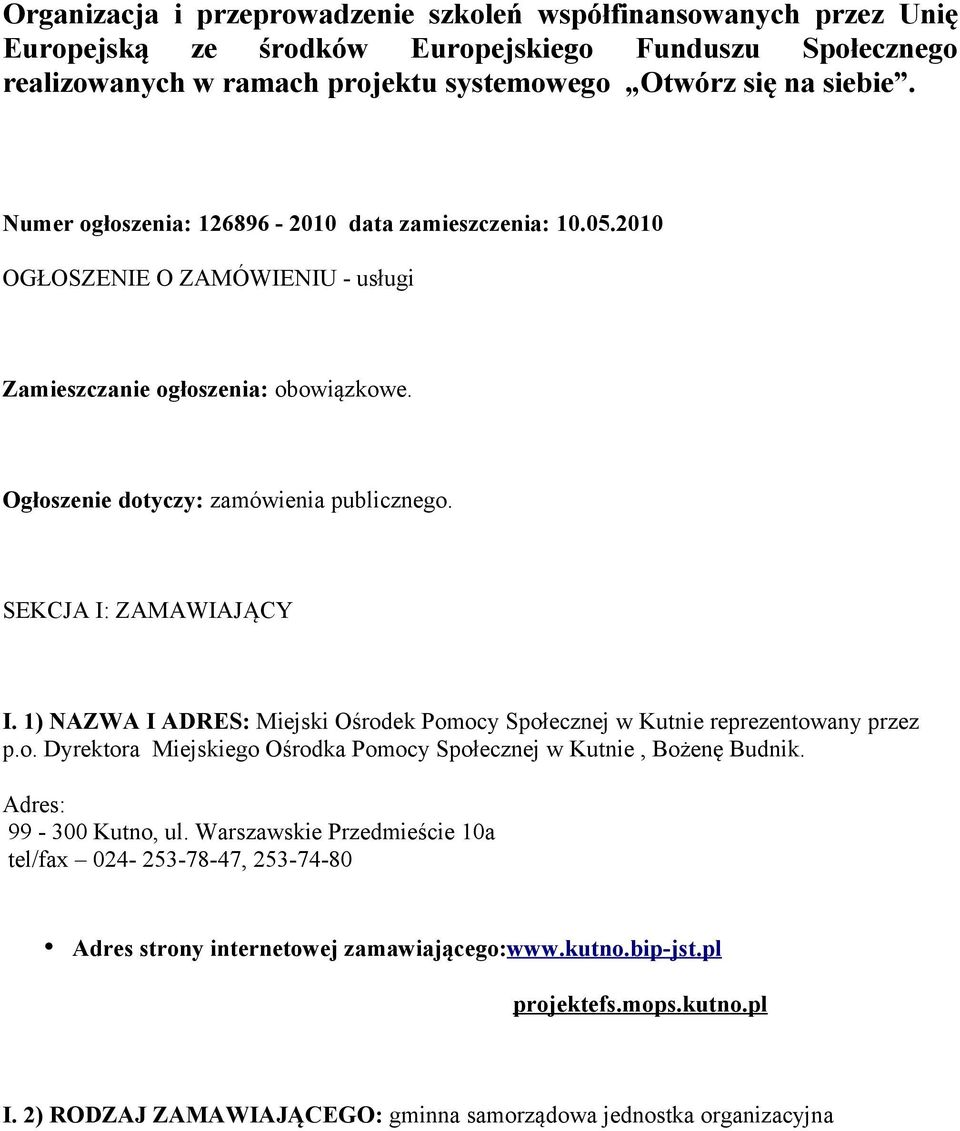 SEKCJA I: ZAMAWIAJĄCY I. 1) NAZWA I ADRES: Miejski Ośrodek Pomocy Społecznej w Kutnie reprezentowany przez p.o. Dyrektora Miejskiego Ośrodka Pomocy Społecznej w Kutnie, Bożenę Budnik.