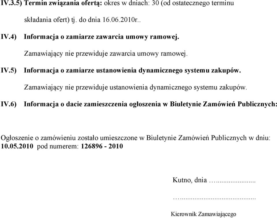 5) Informacja o zamiarze ustanowienia dynamicznego systemu zakupów. Zamawiający nie przewiduje ustanowienia dynamicznego systemu zakupów. IV.