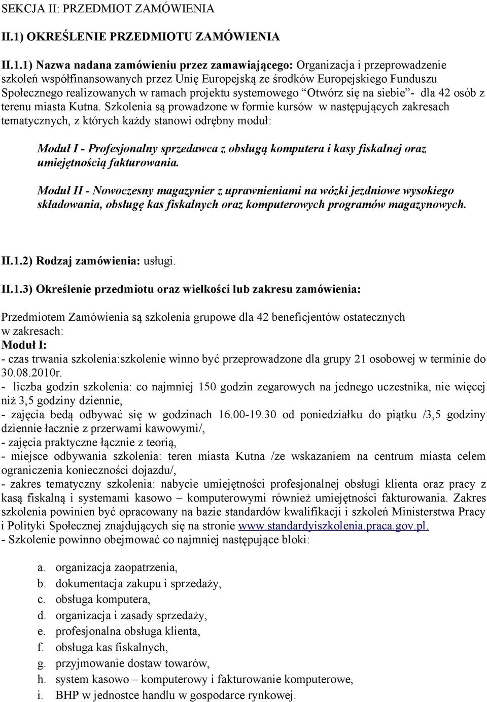 1) Nazwa nadana zamówieniu przez zamawiającego: Organizacja i przeprowadzenie szkoleń współfinansowanych przez Unię Europejską ze środków Europejskiego Funduszu Społecznego realizowanych w ramach