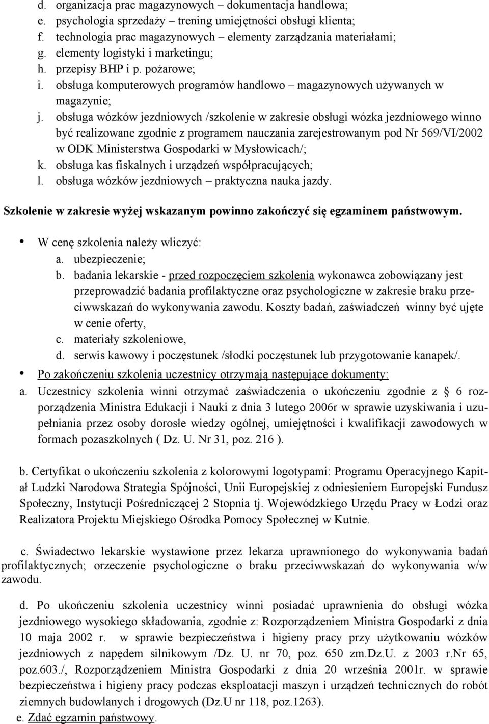 obsługa wózków jezdniowych /szkolenie w zakresie obsługi wózka jezdniowego winno być realizowane zgodnie z programem nauczania zarejestrowanym pod Nr 569/VI/2002 w ODK Ministerstwa Gospodarki w