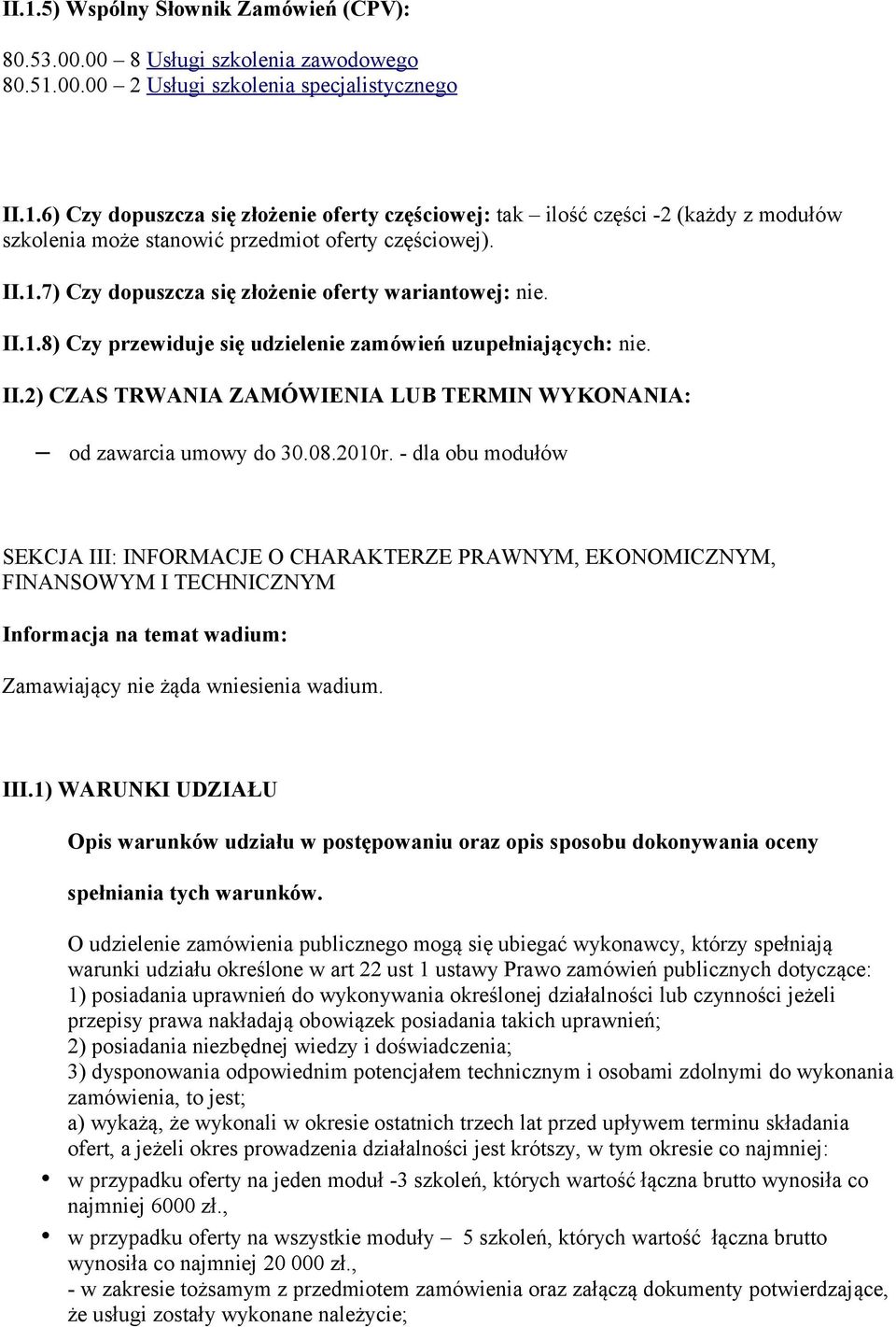 08.2010r. - dla obu modułów SEKCJA III: INFORMACJE O CHARAKTERZE PRAWNYM, EKONOMICZNYM, FINANSOWYM I TECHNICZNYM Informacja na temat wadium: Zamawiający nie żąda wniesienia wadium. III.1) WARUNKI UDZIAŁU Opis warunków udziału w postępowaniu oraz opis sposobu dokonywania oceny spełniania tych warunków.