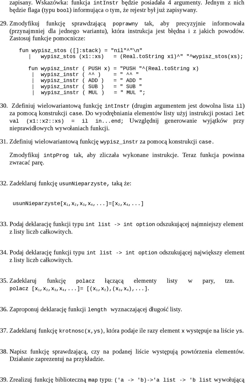 Zastosuj funkcje pomocnicze: fun wypisz_stos ([]:stack) = "nil"^"\n" wypisz_stos (x1::xs) = (Real.toString x1)^" "^wypisz_stos(xs); fun wypisz_instr ( PUSH x) = "PUSH "^(Real.