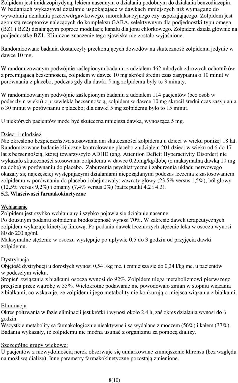 Zolpidem jest agonistą receptorów należących do kompleksu GABA, selektywnym dla podjednostki typu omega (BZ1 i BZ2) działającym poprzez modulację kanału dla jonu chlorkowego.