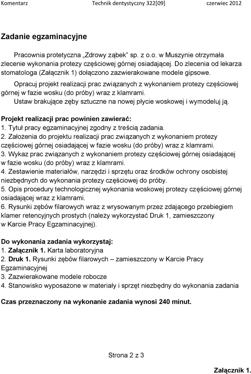 Opracuj projekt realizacji prac związanych z wykonaniem protezy częściowej górnej w fazie wosku (do próby) wraz z klamrami. Ustaw brakujące zęby sztuczne na nowej płycie woskowej i wymodeluj ją.