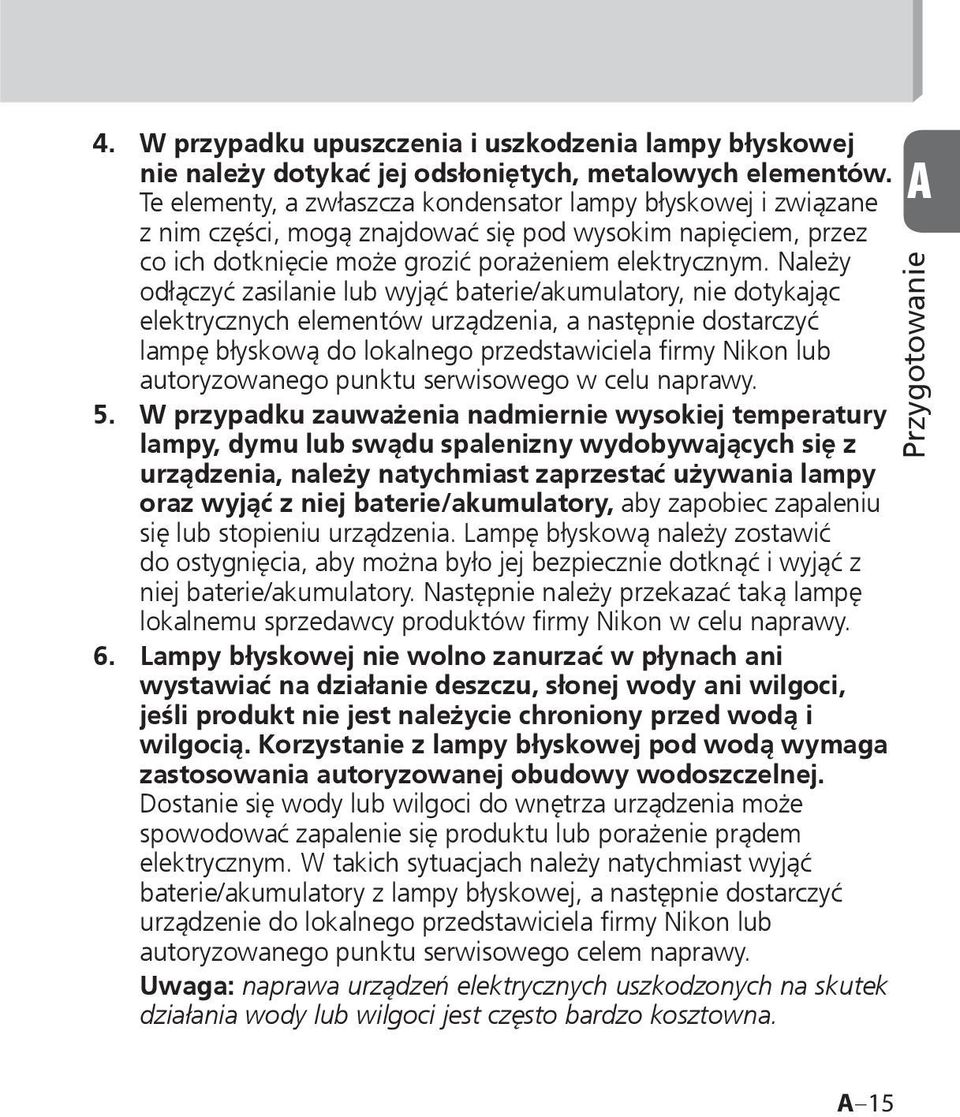 Należy odłączyć zasilanie lub wyjąć baterie/akumulatory, nie dotykając elektrycznych elementów urządzenia, a następnie dostarczyć lampę błyskową do lokalnego przedstawiciela firmy Nikon lub