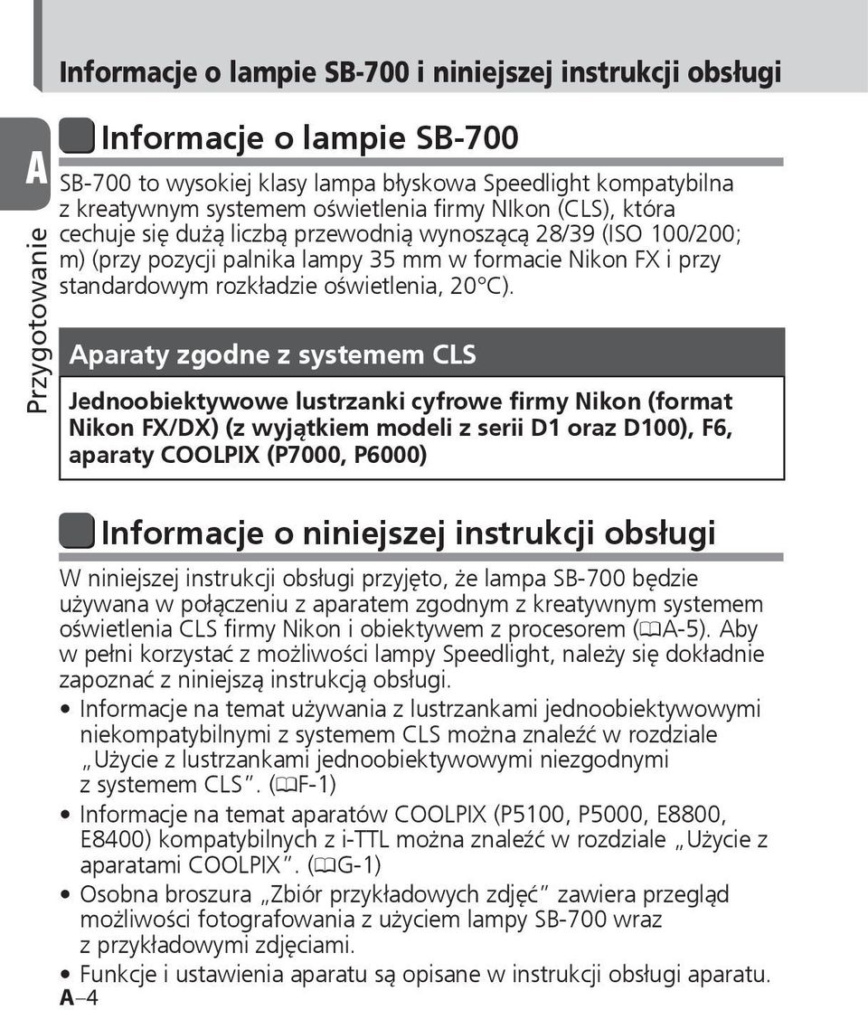 Aparaty zgodne z systemem CLS Jednoobiektywowe lustrzanki cyfrowe firmy Nikon (format Nikon FX/DX) (z wyjątkiem modeli z serii D1 oraz D100), F6, aparaty COOLPIX (P7000, P6000) Informacje o