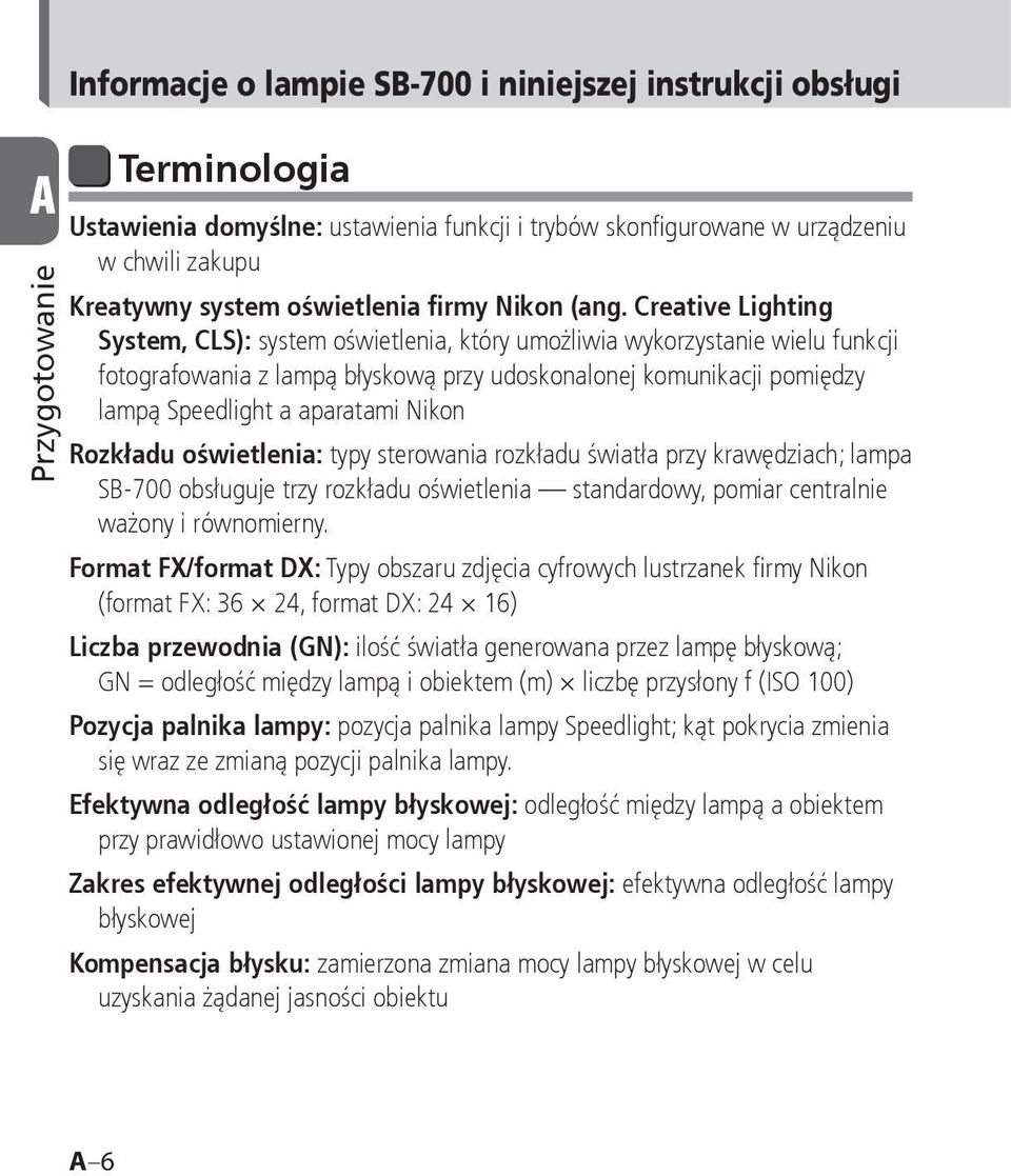 Creative Lighting System, CLS): system oświetlenia, który umożliwia wykorzystanie wielu funkcji fotografowania z lampą błyskową przy udoskonalonej komunikacji pomiędzy lampą Speedlight a aparatami