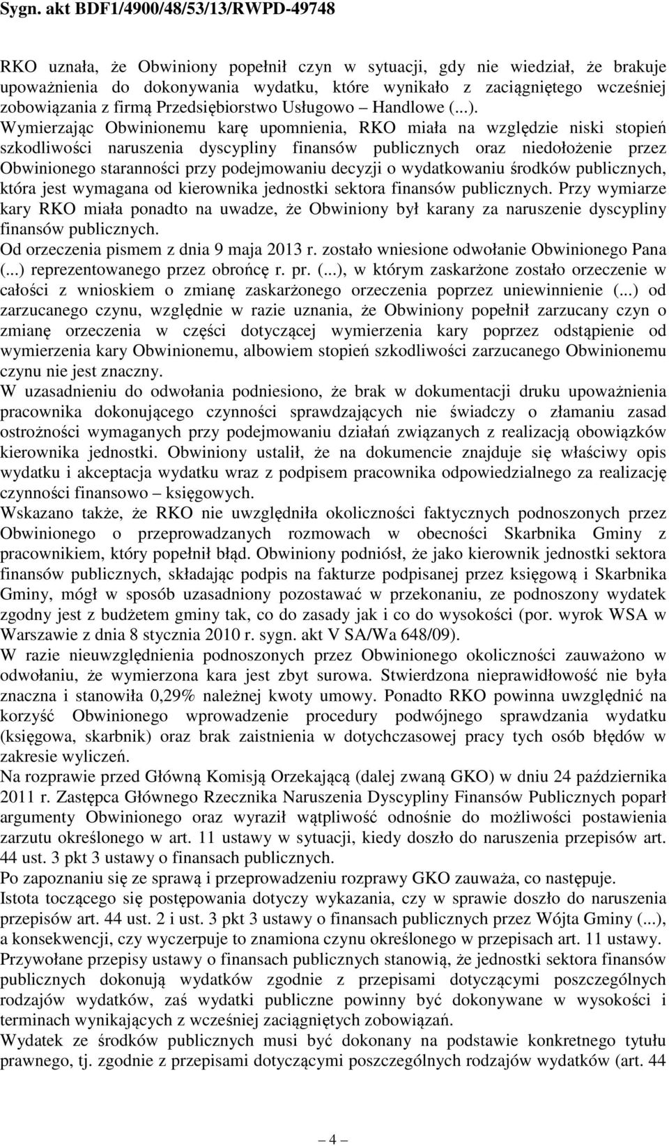 Wymierzając Obwinionemu karę upomnienia, RKO miała na względzie niski stopień szkodliwości naruszenia dyscypliny finansów publicznych oraz niedołożenie przez Obwinionego staranności przy podejmowaniu