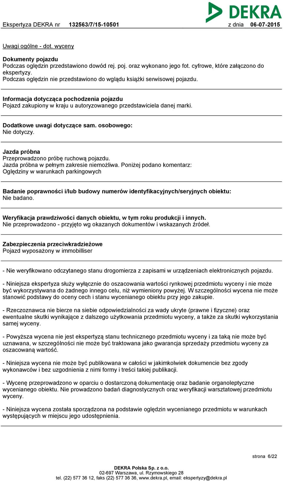 Dodatkowe uwagi dotyczące sam. osobowego: Nie dotyczy. Jazda próbna Przeprowadzono próbę ruchową pojazdu. Jazda próbna w pełnym zakresie niemożliwa.