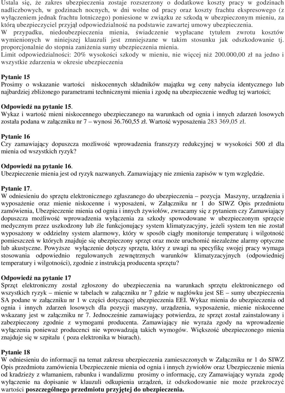 W przypadku, niedoubezpieczenia mienia, świadczenie wypłacane tytułem zwrotu kosztów wymienionych w niniejszej klauzuli jest zmniejszane w takim stosunku jak odszkodowanie tj.