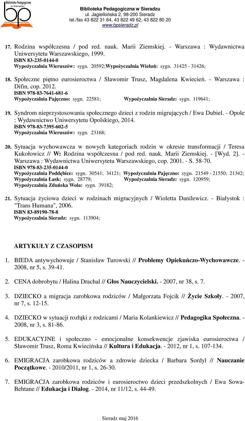 ISBN 978-83-7641-681-6 Wypożyczalnia Pajęczno: sygn. 22581; Wypożyczalnia Sieradz: sygn. 119641; 19. Syndrom nieprzystosowania społecznego dzieci z rodzin migrujących / Ewa Dubiel.