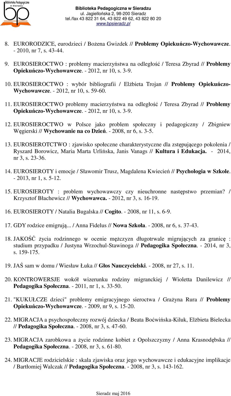 s. 3-9. 10. EUROSIEROCTWO : wybór bibliografii / Elżbieta Trojan // Problemy Opiekuńczo- Wychowawcze. - 2012, nr 10, s. 59-60. 11.