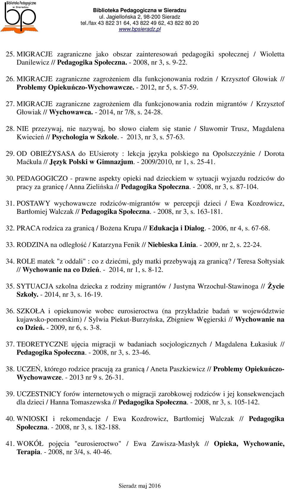 MIGRACJE zagraniczne zagrożeniem dla funkcjonowania rodzin migrantów / Krzysztof Głowiak // Wychowawca. - 2014, nr 7/8, s. 24-28. 28.