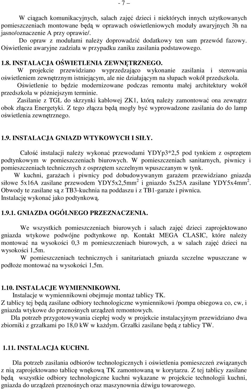 W projekcie przewidziano wyprzedzająco wykonanie zasilania i sterowania oświetleniem zewnętrznym istniejącym, ale nie działającym na słupach wokół przedszkola.